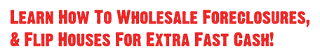 wholesaling foreclosed houses and flipping houses